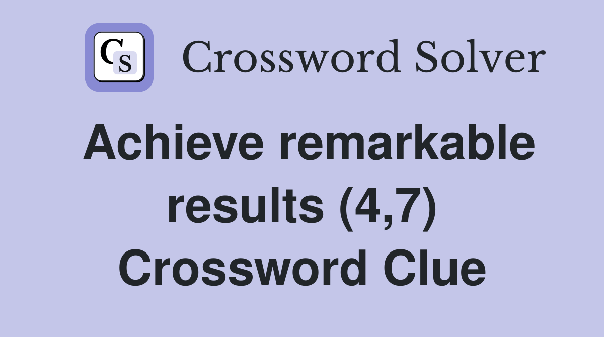 Achieve remarkable results (4,7) Crossword Clue Answers Crossword